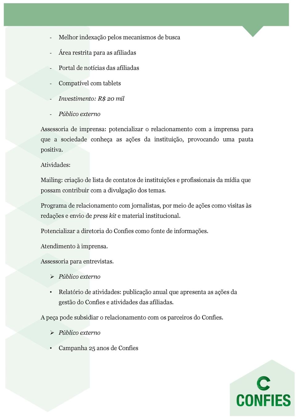 Atividades: Mailing: criação de lista de contatos de instituições e profissionais da mídia que possam contribuir com a divulgação dos temas.