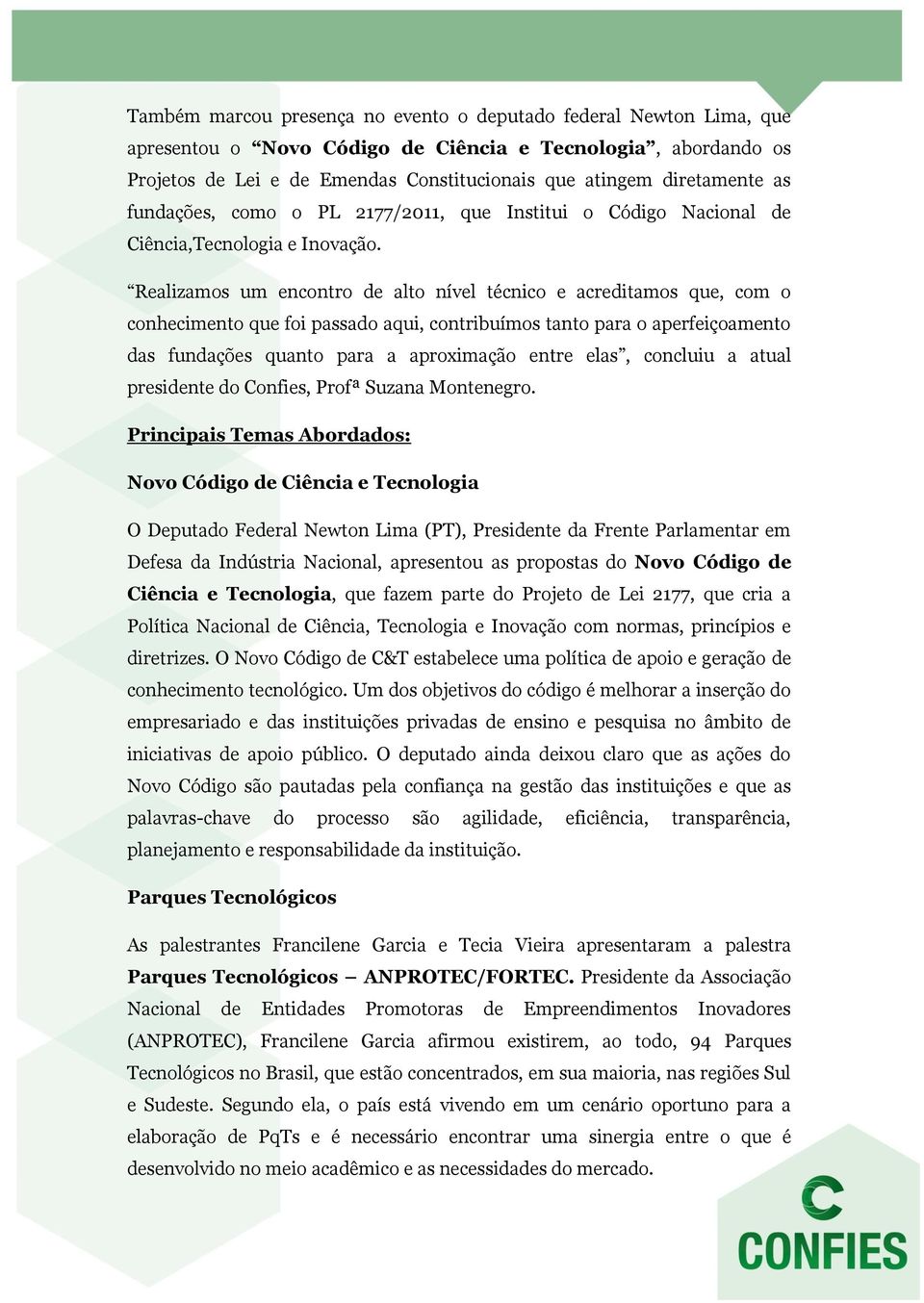 Realizamos um encontro de alto nível técnico e acreditamos que, com o conhecimento que foi passado aqui, contribuímos tanto para o aperfeiçoamento das fundações quanto para a aproximação entre elas,