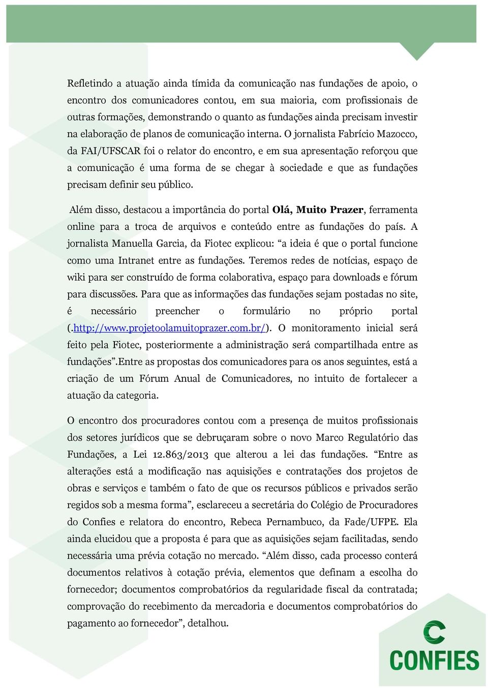 O jornalista Fabrício Mazocco, da FAI/UFSCAR foi o relator do encontro, e em sua apresentação reforçou que a comunicação é uma forma de se chegar à sociedade e que as fundações precisam definir seu