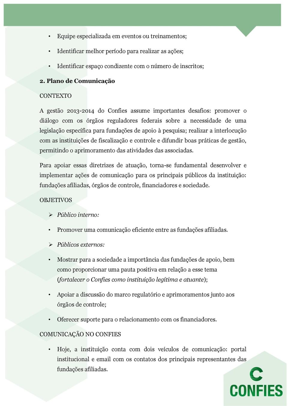 fundações de apoio à pesquisa; realizar a interlocução com as instituições de fiscalização e controle e difundir boas práticas de gestão, permitindo o aprimoramento das atividades das associadas.