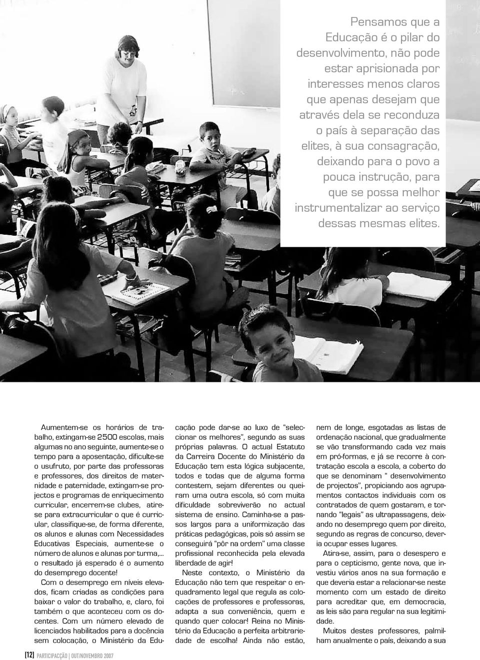 [12] PARTICIPACÇÃO OUT/NOVEMBRO 2007 Aumentem-se os horários de trabalho, extingam-se 2500 escolas, mais algumas no ano seguinte, aumente-se o tempo para a aposentação, dificulte-se o usufruto, por