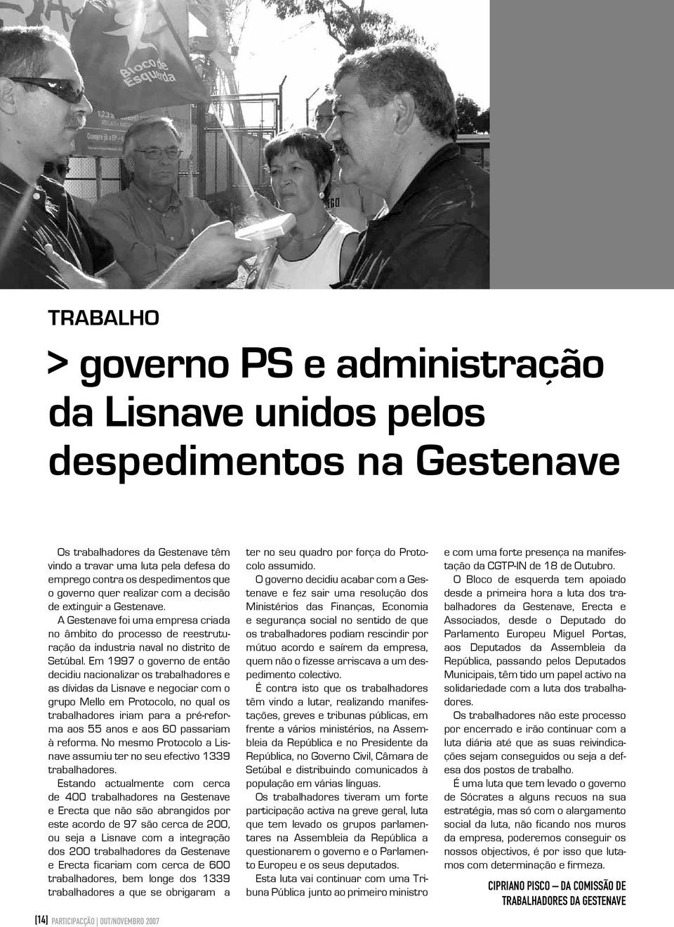 Em 1997 o governo de então decidiu nacionalizar os trabalhadores e as dívidas da Lisnave e negociar com o grupo Mello em Protocolo, no qual os trabalhadores iriam para a pré-reforma aos 55 anos e aos