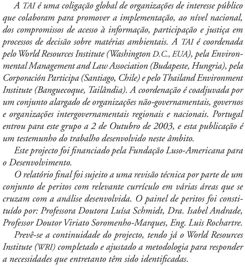 , EUA), pela Environmental Management and Law Association (Budapeste, Hungria), pela Corporación Participa (Santiago, Chile) e pelo Thailand Environment Institute (Banguecoque, Tailândia).