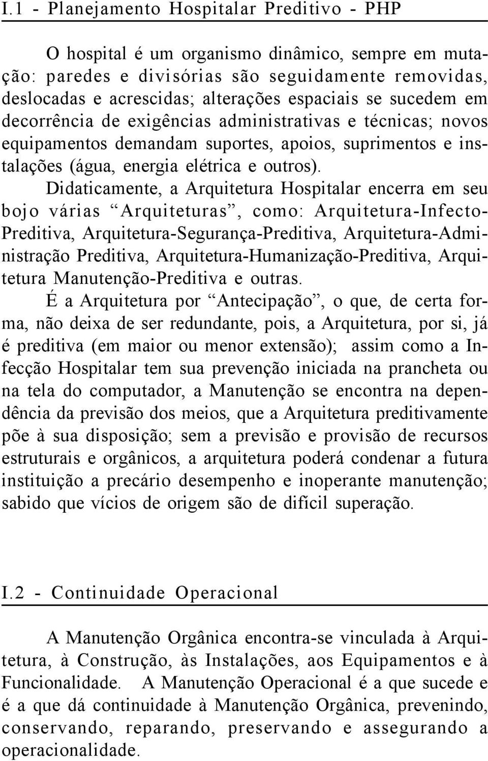 Didaticamente, a Arquitetura Hospitalar encerra em seu bojo várias Arquiteturas, como: Arquitetura-Infecto- Preditiva, Arquitetura-Segurança-Preditiva, Arquitetura-Administração Preditiva,