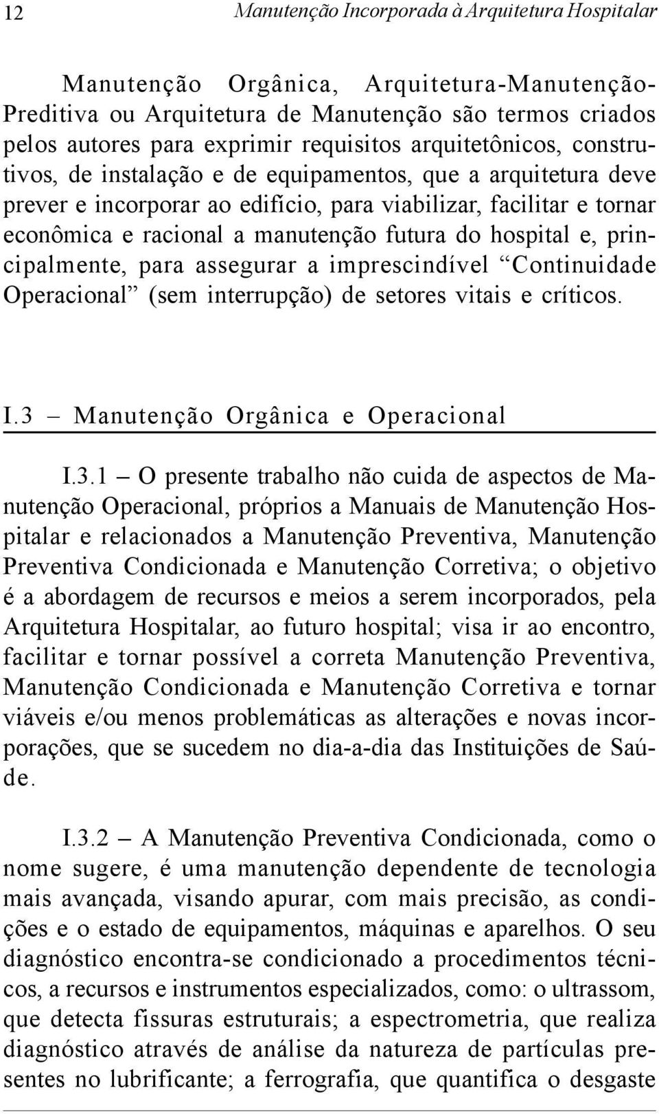 hospital e, principalmente, para assegurar a imprescindível Continuidade Operacional (sem interrupção) de setores vitais e críticos. I.3 