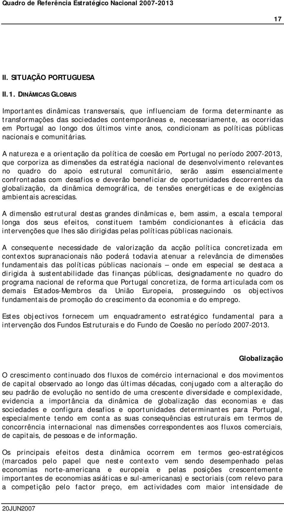 A natureza e a orientação da política de coesão em Portugal no período 2007-2013, que corporiza as dimensões da estratégia nacional de desenvolvimento relevantes no quadro do apoio estrutural