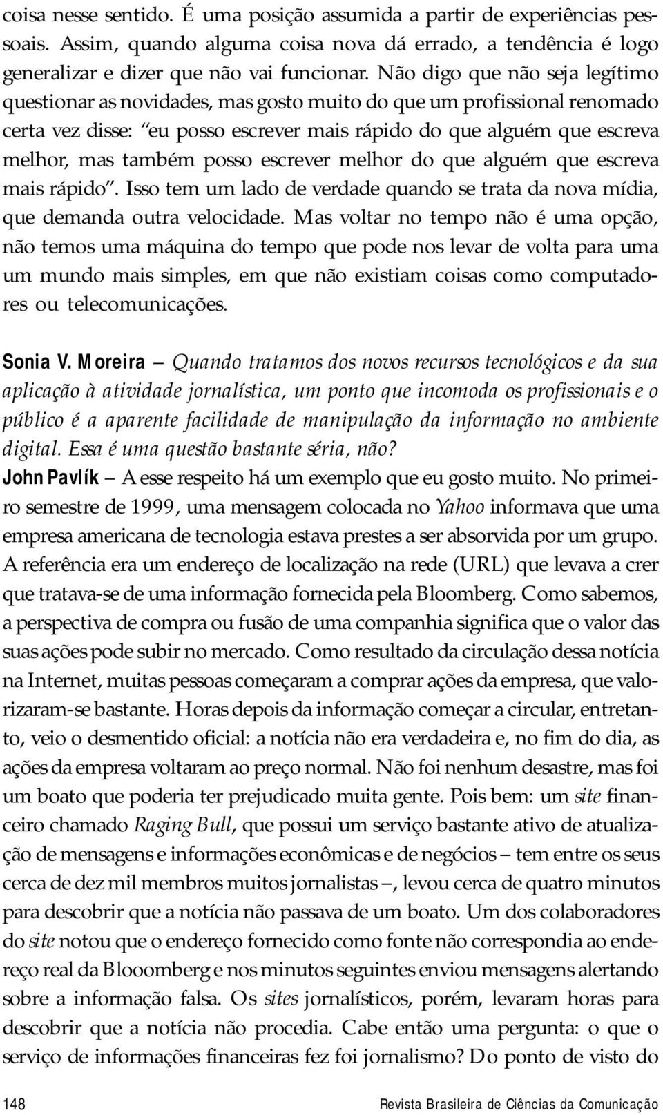 posso escrever melhor do que alguém que escreva mais rápido. Isso tem um lado de verdade quando se trata da nova mídia, que demanda outra velocidade.