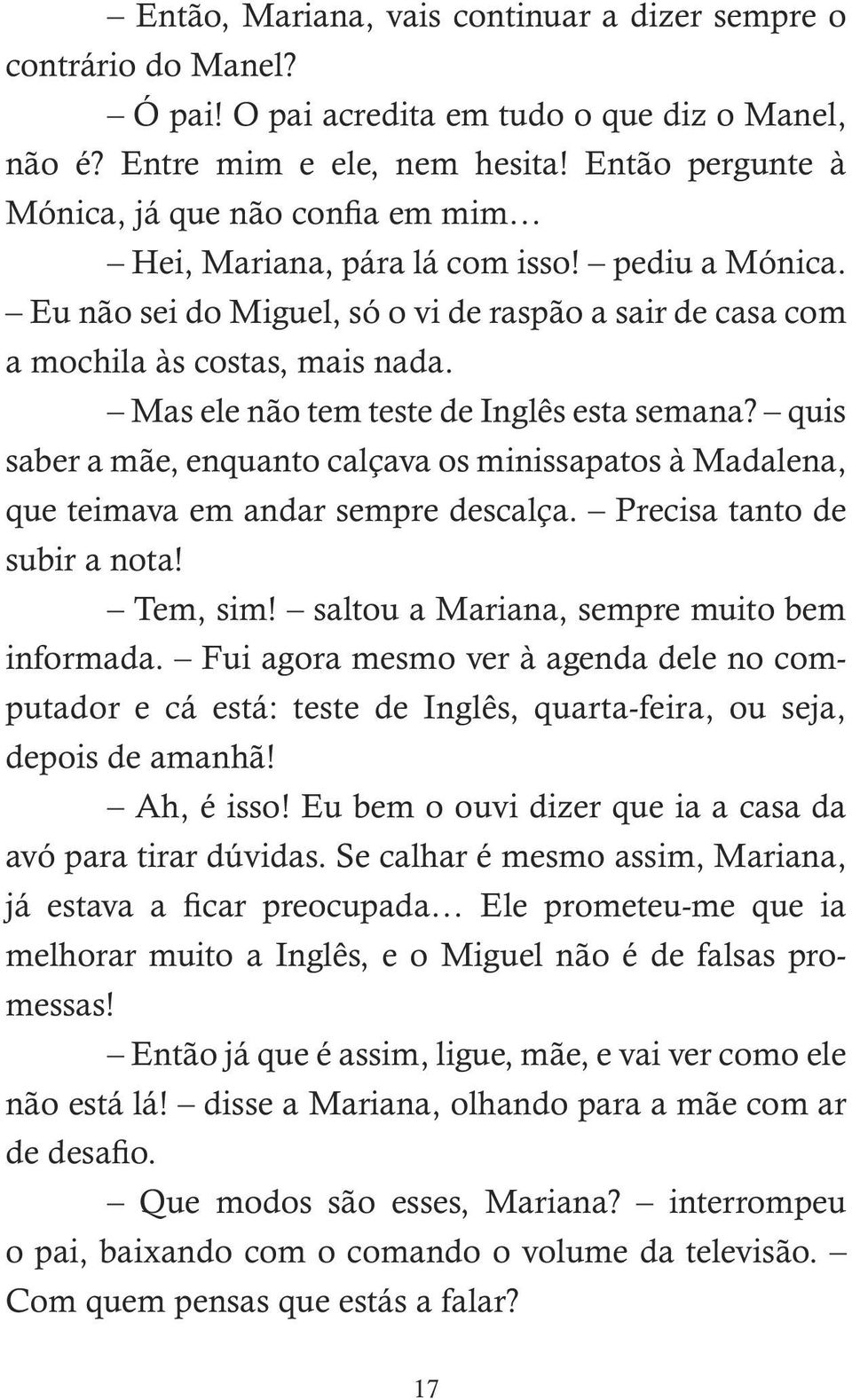 Mas ele não tem teste de Inglês esta semana? quis saber a mãe, enquanto calçava os minissapatos à Madalena, que teimava em andar sempre descalça. Precisa tanto de subir a nota! Tem, sim!