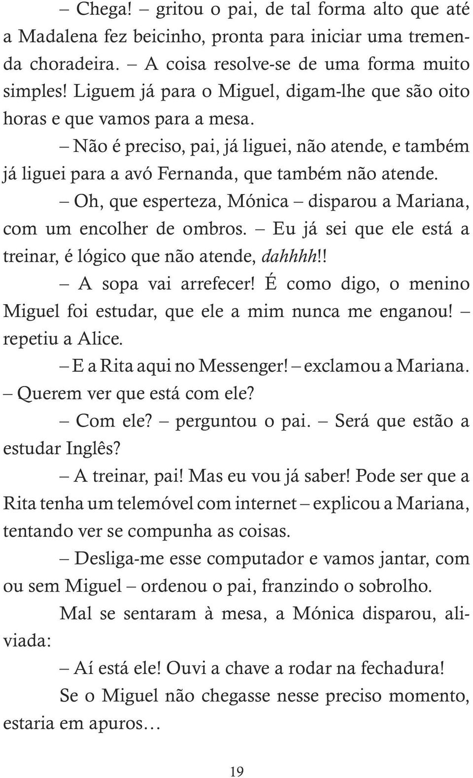 Oh, que esperteza, Mónica disparou a Mariana, com um encolher de ombros. Eu já sei que ele está a treinar, é lógico que não atende, dahhhh!! A sopa vai arrefecer!