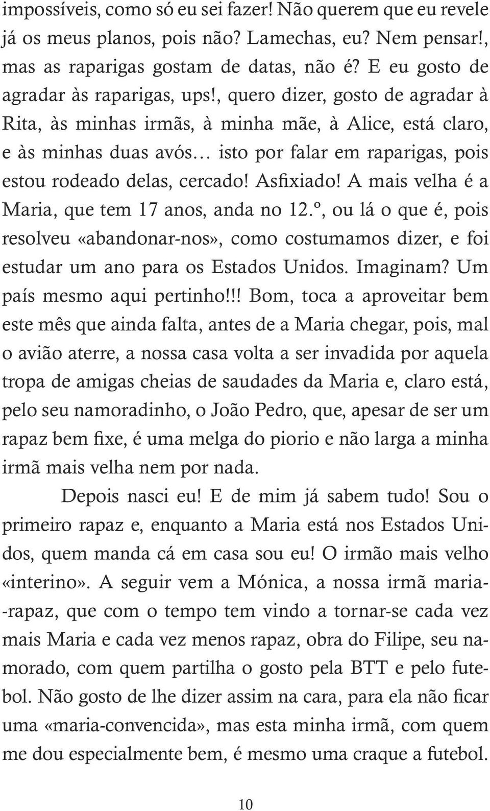 A mais velha é a Maria, que tem 17 anos, anda no 12.º, ou lá o que é, pois resolveu «abandonar-nos», como costumamos dizer, e foi estudar um ano para os Estados Unidos. Imaginam?