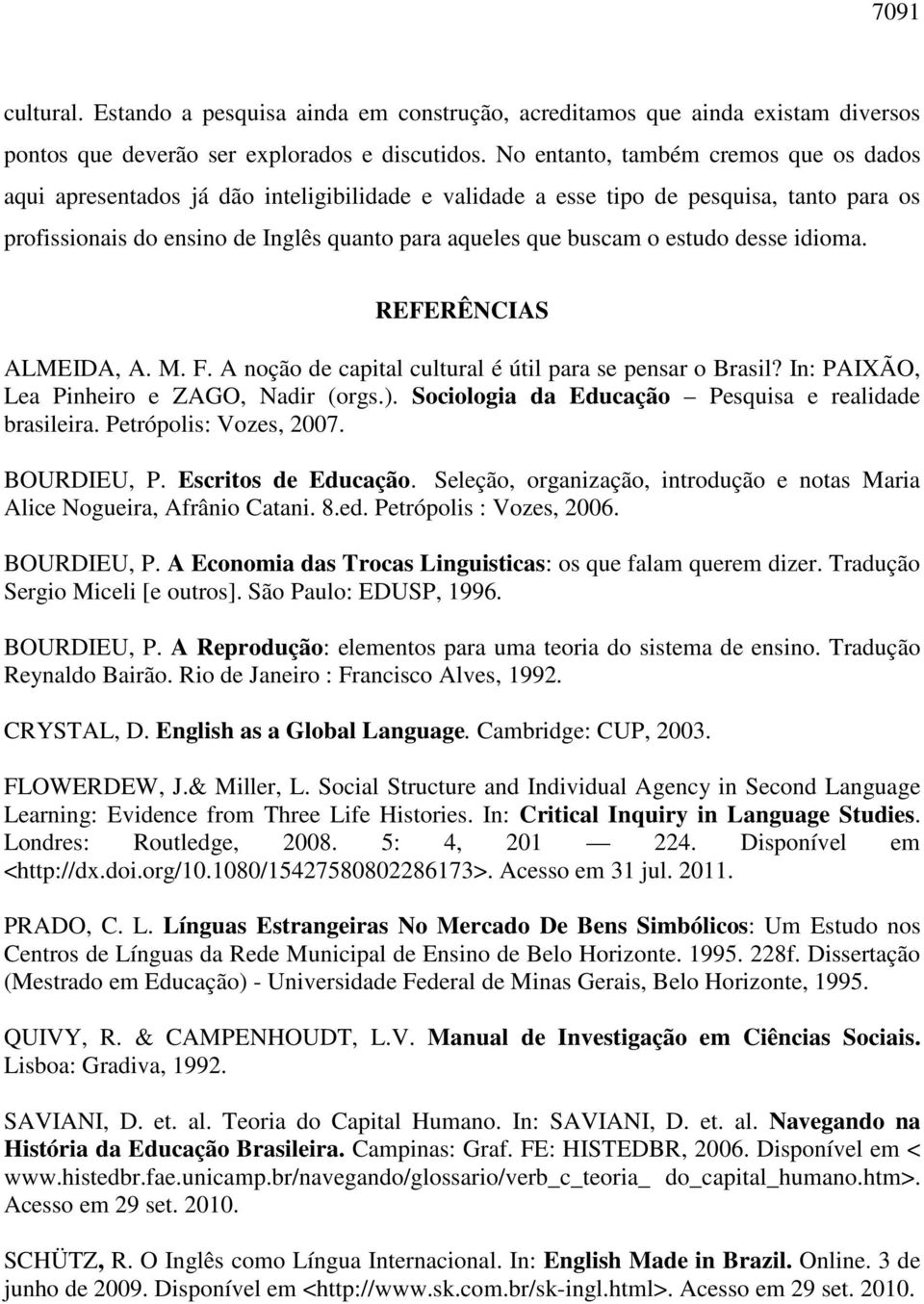 estudo desse idioma. REFERÊNCIAS ALMEIDA, A. M. F. A noção de capital cultural é útil para se pensar o Brasil? In: PAIXÃO, Lea Pinheiro e ZAGO, Nadir (orgs.).