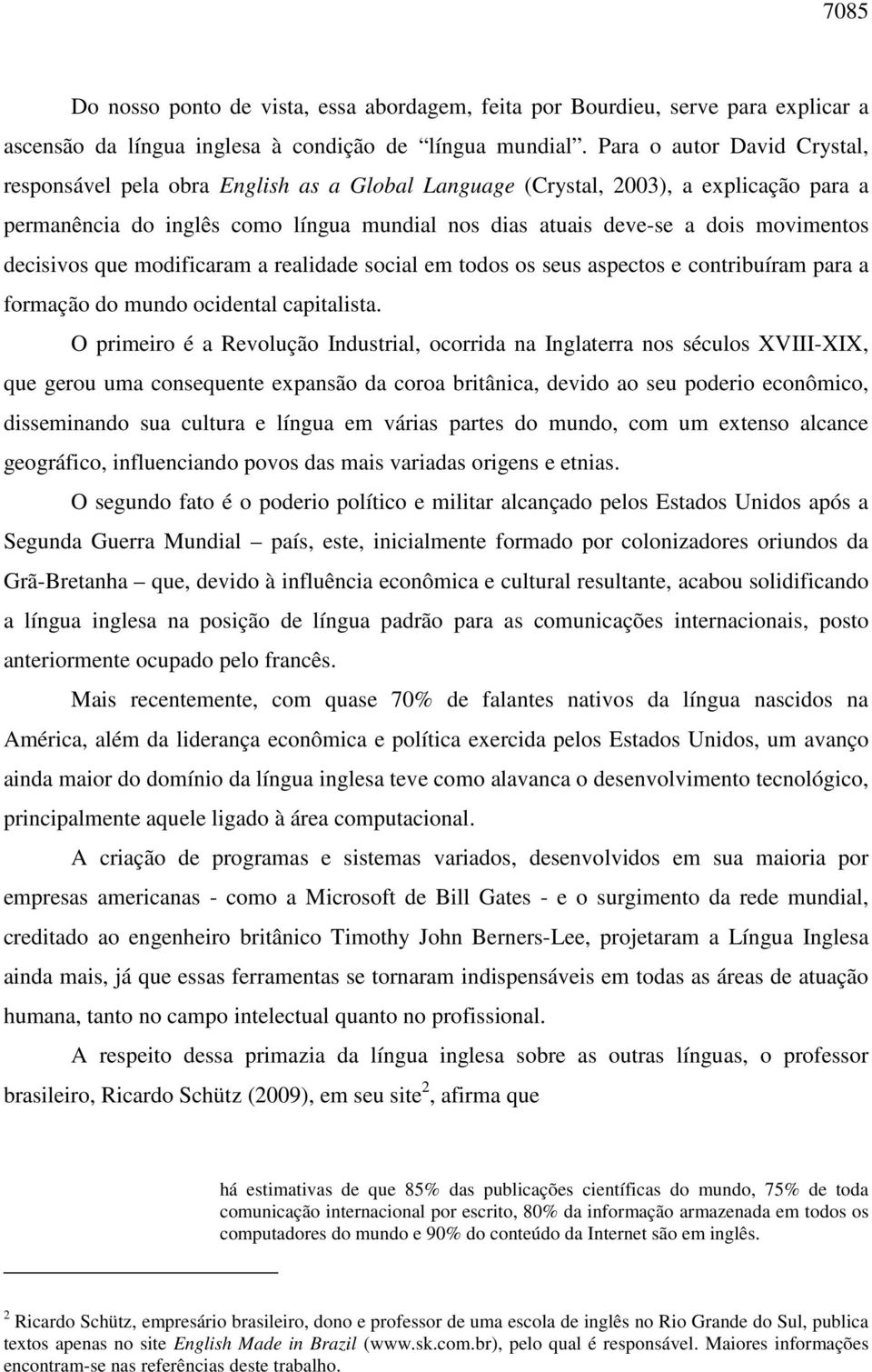 decisivos que modificaram a realidade social em todos os seus aspectos e contribuíram para a formação do mundo ocidental capitalista.