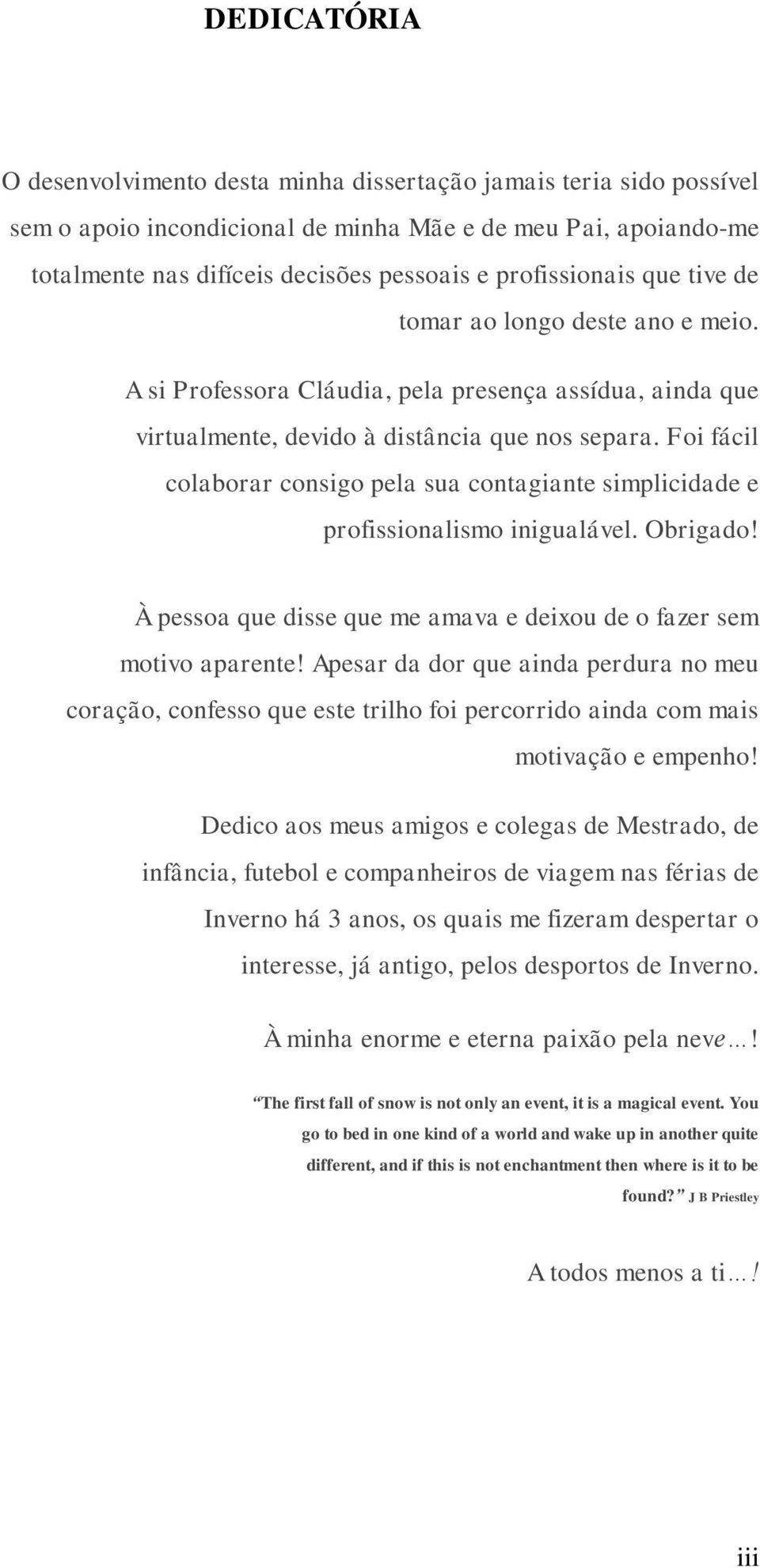 Foi fácil colaborar consigo pela sua contagiante simplicidade e profissionalismo inigualável. Obrigado! À pessoa que disse que me amava e deixou de o fazer sem motivo aparente!