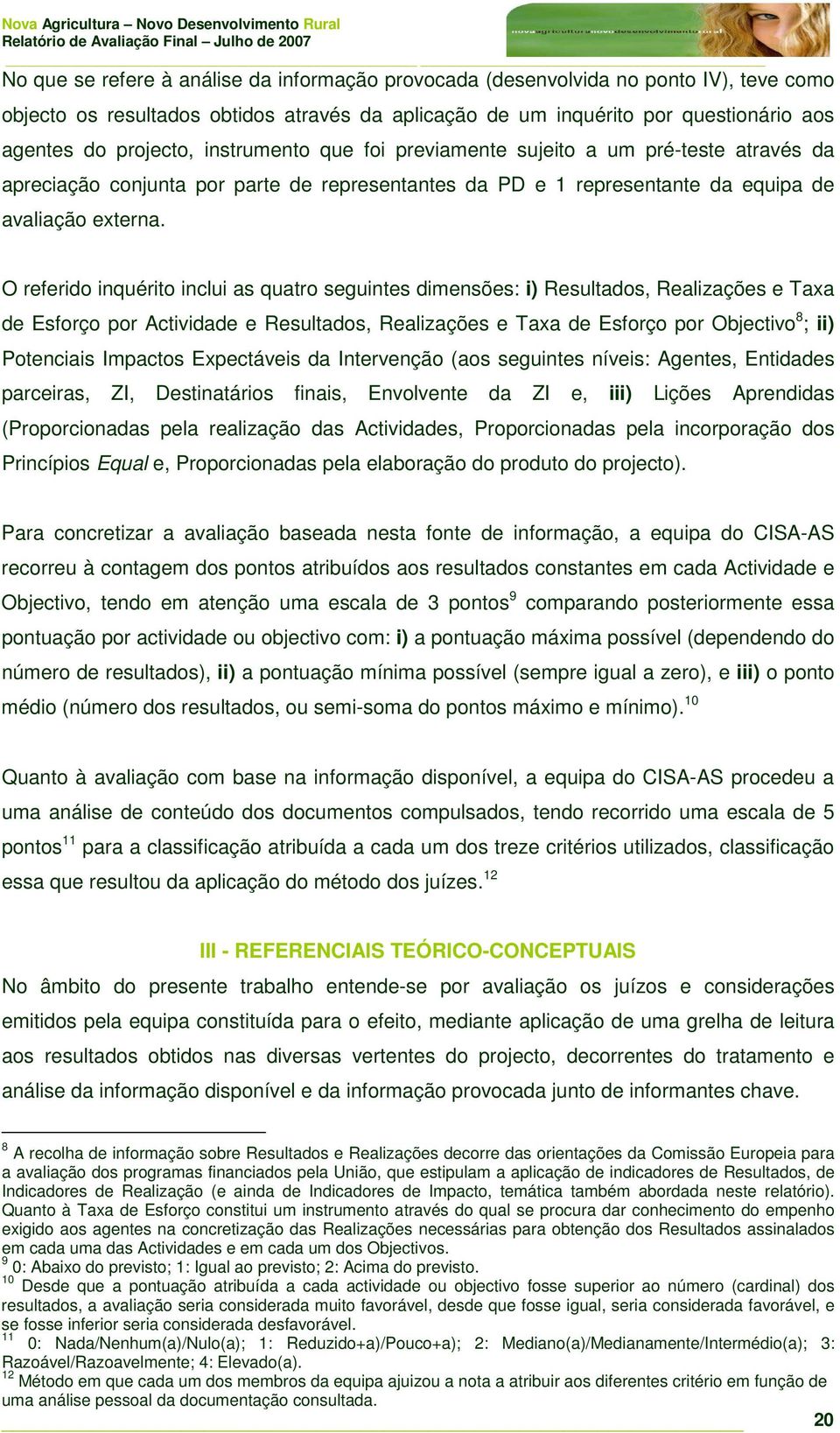 O referido inquérito inclui as quatro seguintes dimensões: i) Resultados, Realizações e Taxa de Esforço por Actividade e Resultados, Realizações e Taxa de Esforço por Objectivo 8 ; ii) Potenciais