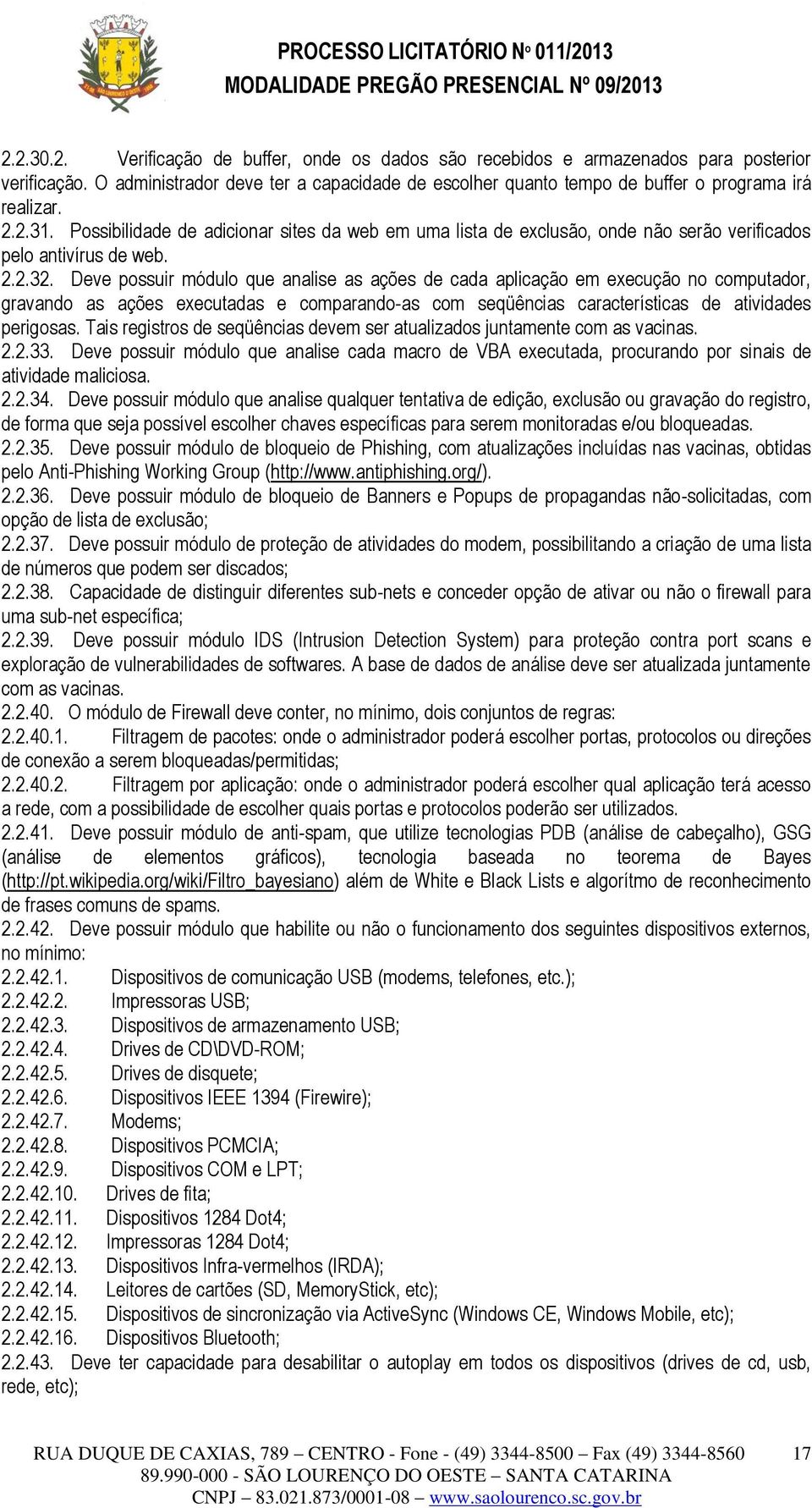 Deve possuir módulo que analise as ações de cada aplicação em execução no computador, gravando as ações executadas e comparando-as com seqüências características de atividades perigosas.