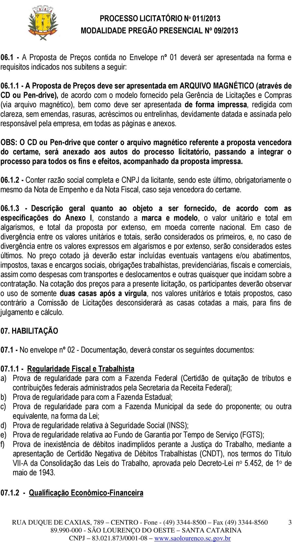 clareza, sem emendas, rasuras, acréscimos ou entrelinhas, devidamente datada e assinada pelo responsável pela empresa, em todas as páginas e anexos.