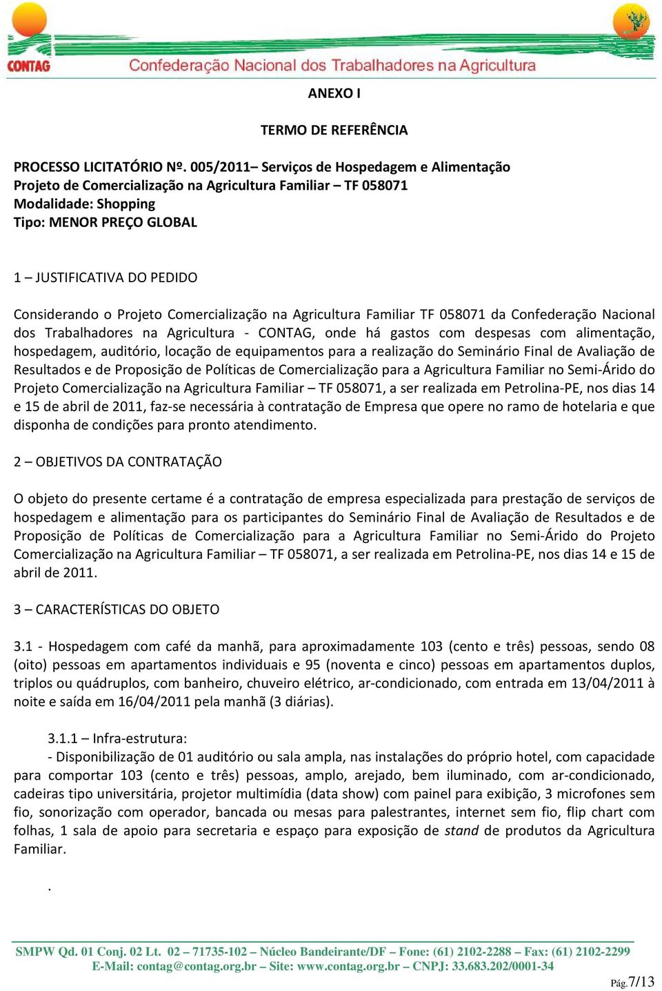 Projeto Comercialização na Agricultura Familiar TF 058071 da Confederação Nacional dos Trabalhadores na Agricultura - CONTAG, onde há gastos com despesas com alimentação, hospedagem, auditório,