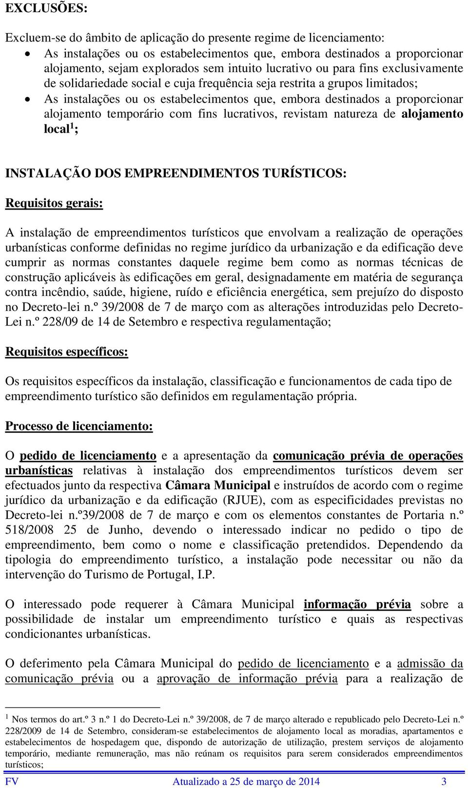 alojamento temporário com fins lucrativos, revistam natureza de alojamento local 1 ; INSTALAÇÃO DOS EMPREENDIMENTOS TURÍSTICOS: Requisitos gerais: A instalação de empreendimentos turísticos que