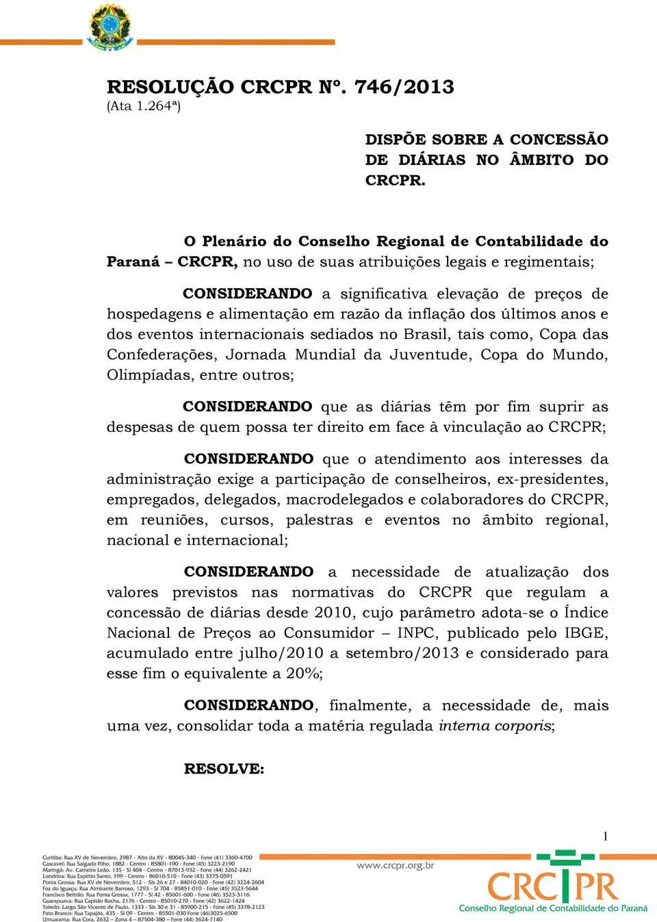 razão da inflação dos últimos anos e dos eventos internacionais sediados no Brasil, tais como, Copa das Confederações, Jornada Mundial da Juventude, Copa do Mundo, Olimpíadas, entre outros;