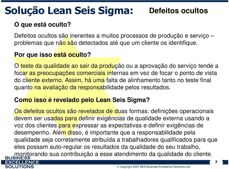 Assim, há uma falta de alinhamento tanto no teste final quanto na avaliação da responsabilidade pelos resultados. Como isso é revelado pelo Lean Seis Sigma?