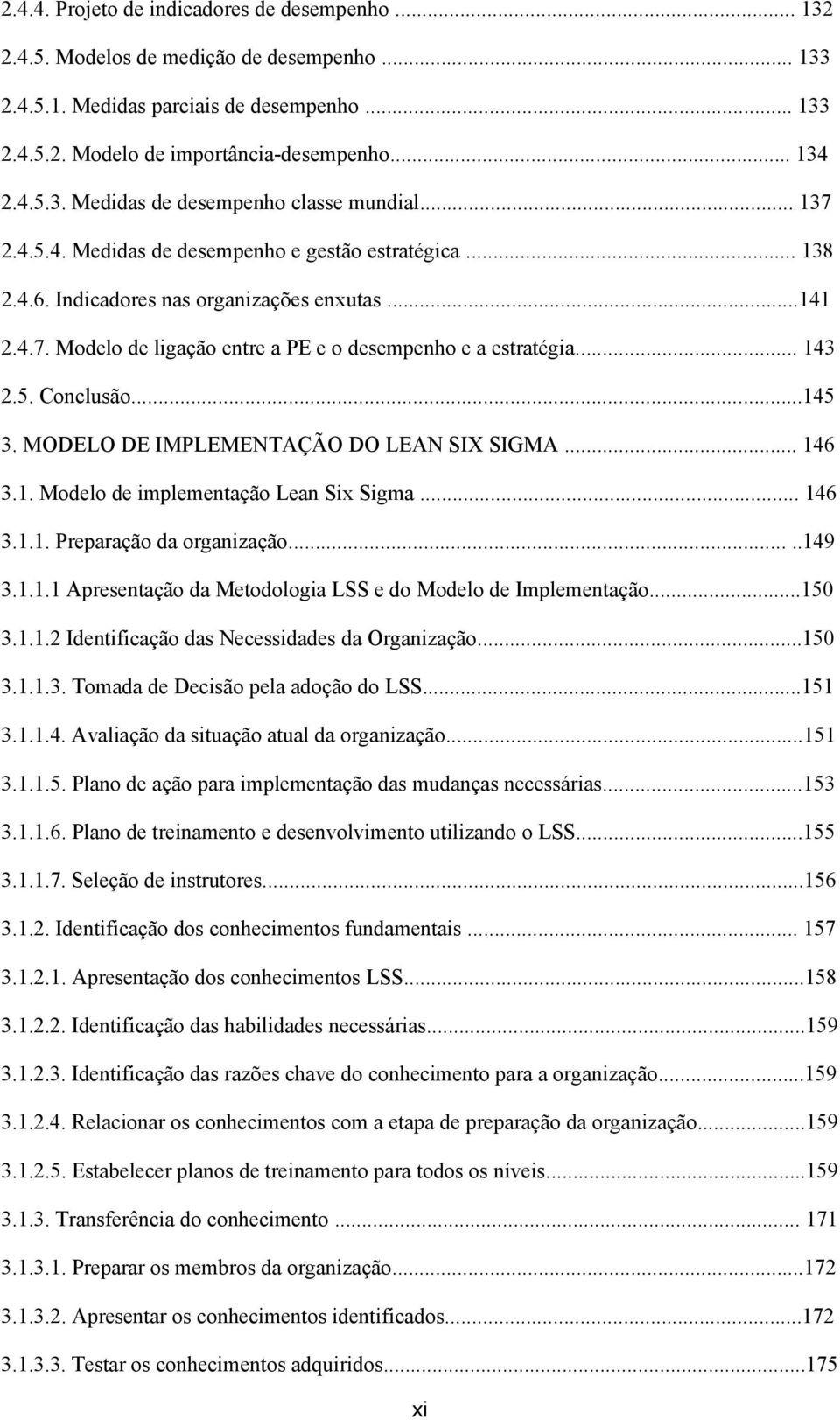 ..145 3. MODELO DE IMPLEMENTAÇÃO DO LEAN SIX SIGMA... 146 3.1. Modelo de implementação Lean Six Sigma... 146 3.1.1. Preparação da organização.....149 3.1.1.1 Apresentação da Metodologia LSS e do Modelo de Implementação.