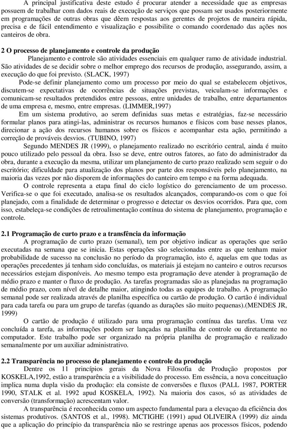 de obra. 2 O processo de planejamento e controle da produção Planejamento e controle são atividades essenciais em qualquer ramo de atividade industrial.