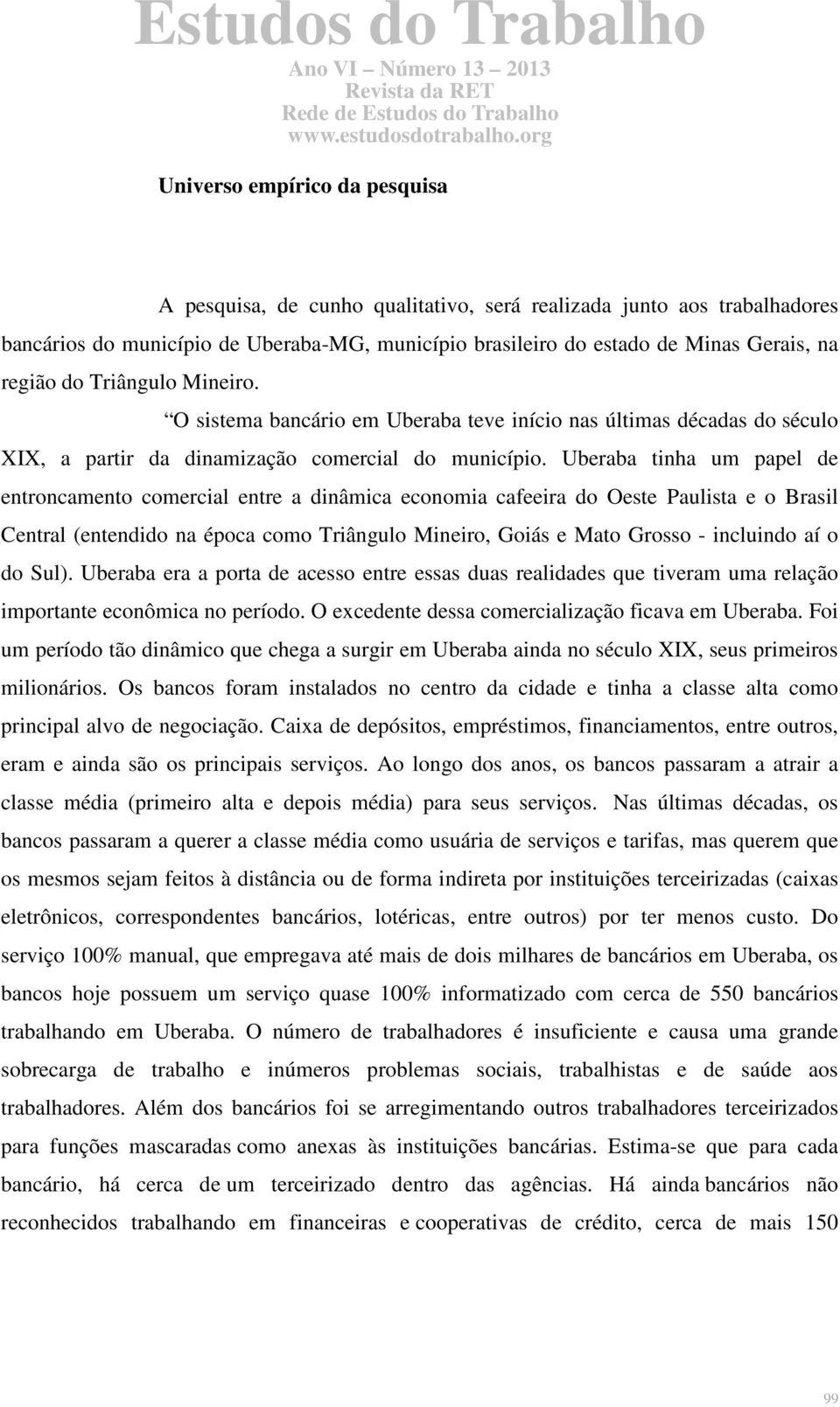 Uberaba tinha um papel de entroncamento comercial entre a dinâmica economia cafeeira do Oeste Paulista e o Brasil Central (entendido na época como Triângulo Mineiro, Goiás e Mato Grosso - incluindo