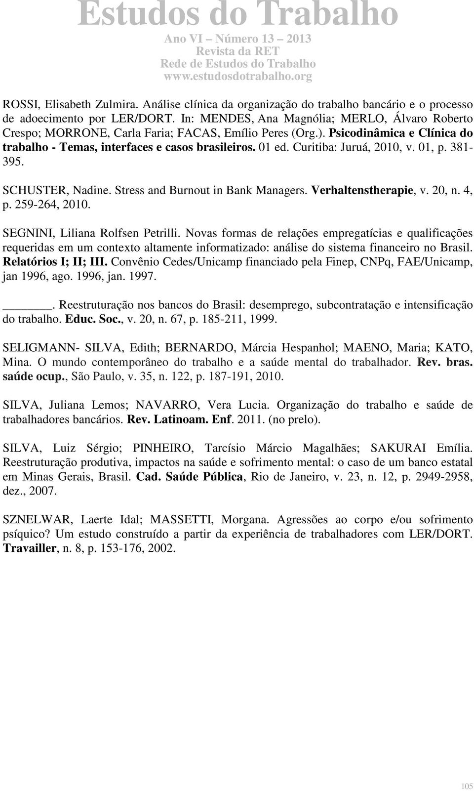 Curitiba: Juruá, 2010, v. 01, p. 381-395. SCHUSTER, Nadine. Stress and Burnout in Bank Managers. Verhaltenstherapie, v. 20, n. 4, p. 259-264, 2010. SEGNINI, Liliana Rolfsen Petrilli.