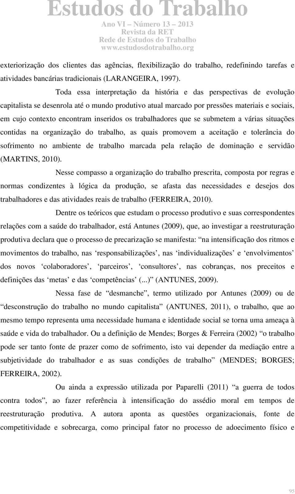 os trabalhadores que se submetem a várias situações contidas na organização do trabalho, as quais promovem a aceitação e tolerância do sofrimento no ambiente de trabalho marcada pela relação de