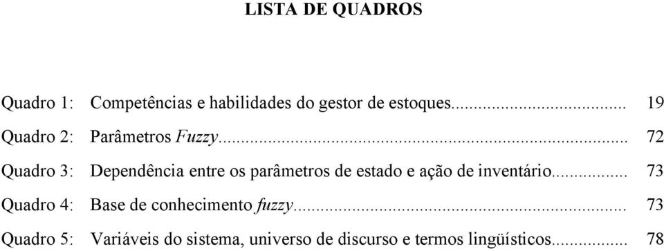 .. 72 Quadro 3: Dependência entre os parâmetros de estado e ação de inventário.