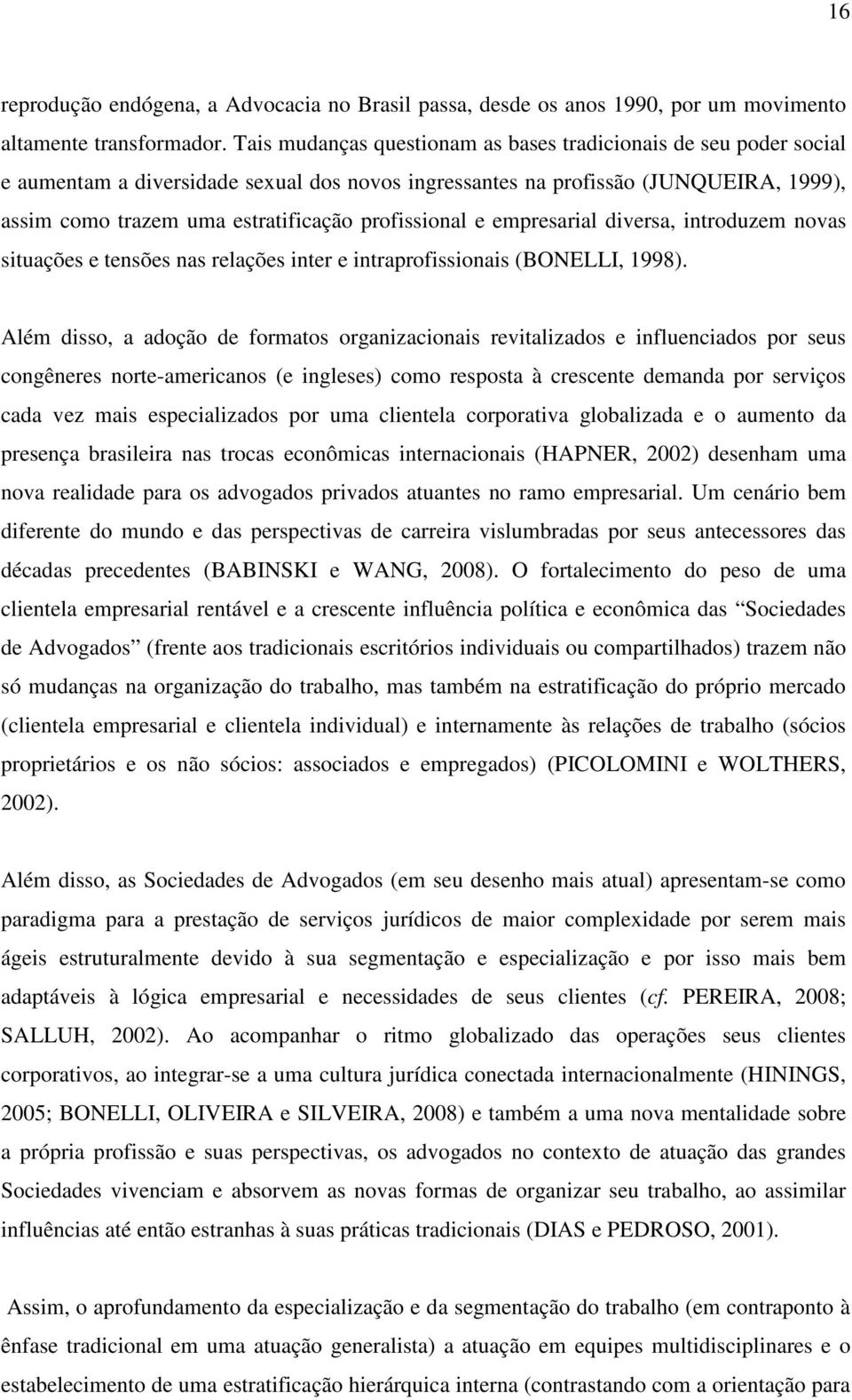 profissional e empresarial diversa, introduzem novas situações e tensões nas relações inter e intraprofissionais (BONELLI, 1998).