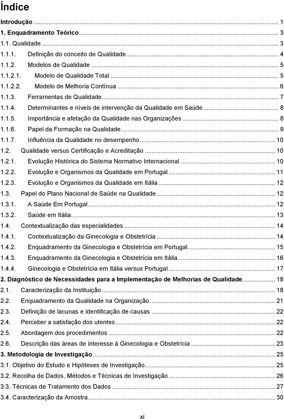 .. 9 1.1.7. Influência da Qualidade no desempenho... 10 1.2. Qualidade versus Certificação e Acreditação... 10 1.2.1. Evolução Histórica do Sistema Normativo Internacional... 10 1.2.2. Evolução e Organismos da Qualidade em Portugal.