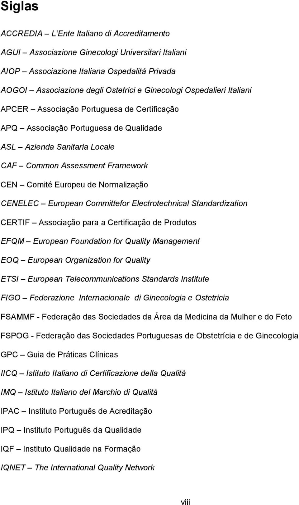 CENELEC European Committefor Electrotechnical Standardization CERTIF Associação para a Certificação de Produtos EFQM European Foundation for Quality Management EOQ European Organization for Quality
