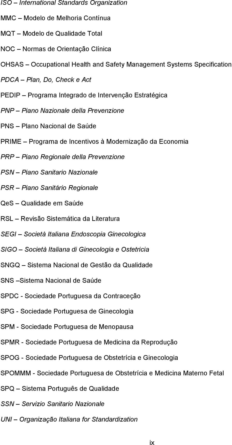 Modernização da Economia PRP Piano Regionale della Prevenzione PSN Piano Sanitario Nazionale PSR Piano Sanitário Regionale QeS Qualidade em Saúde RSL Revisão Sistemática da Literatura SEGI Società