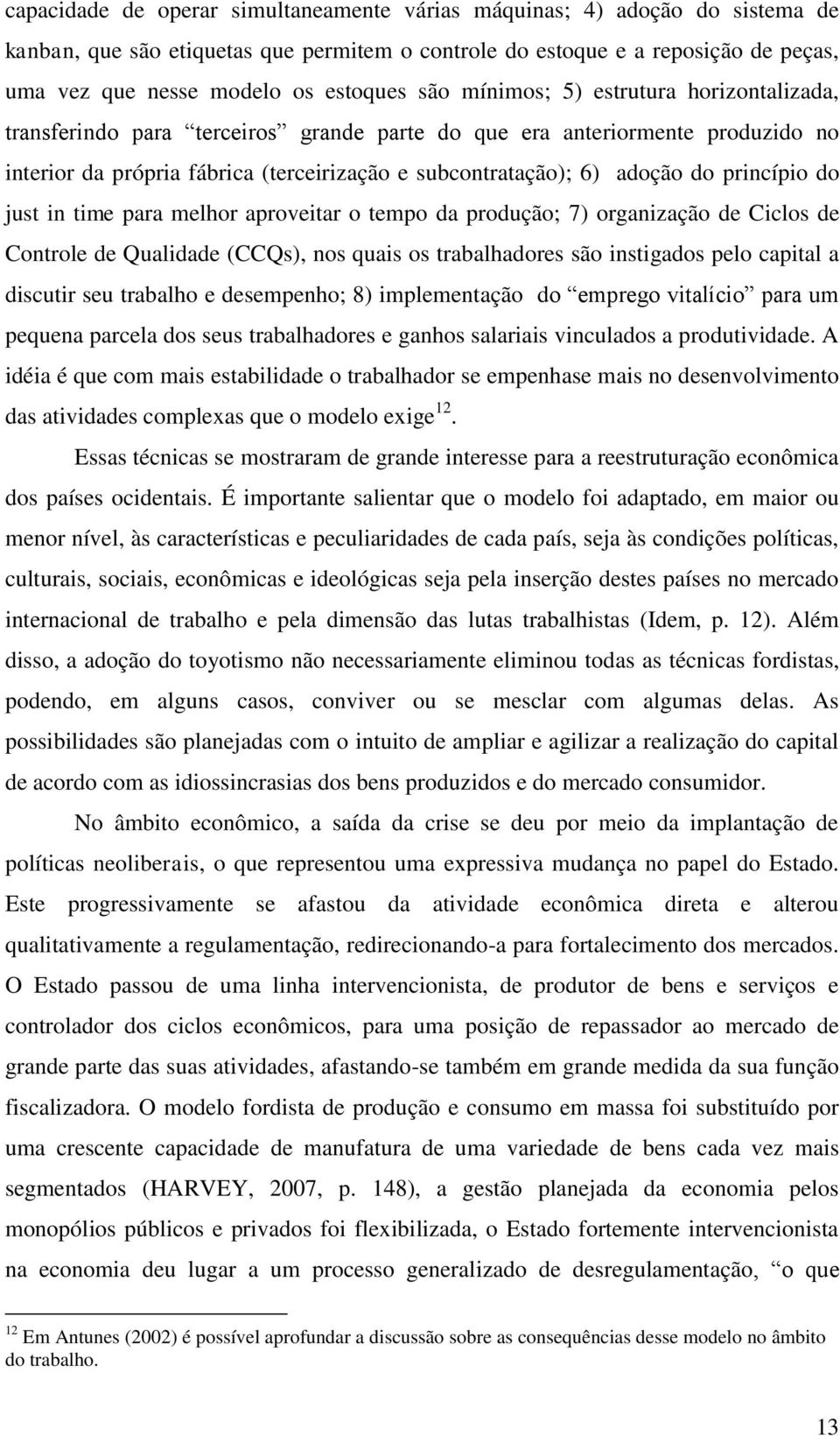 princípio do just in time para melhor aproveitar o tempo da produção; 7) organização de Ciclos de Controle de Qualidade (CCQs), nos quais os trabalhadores são instigados pelo capital a discutir seu