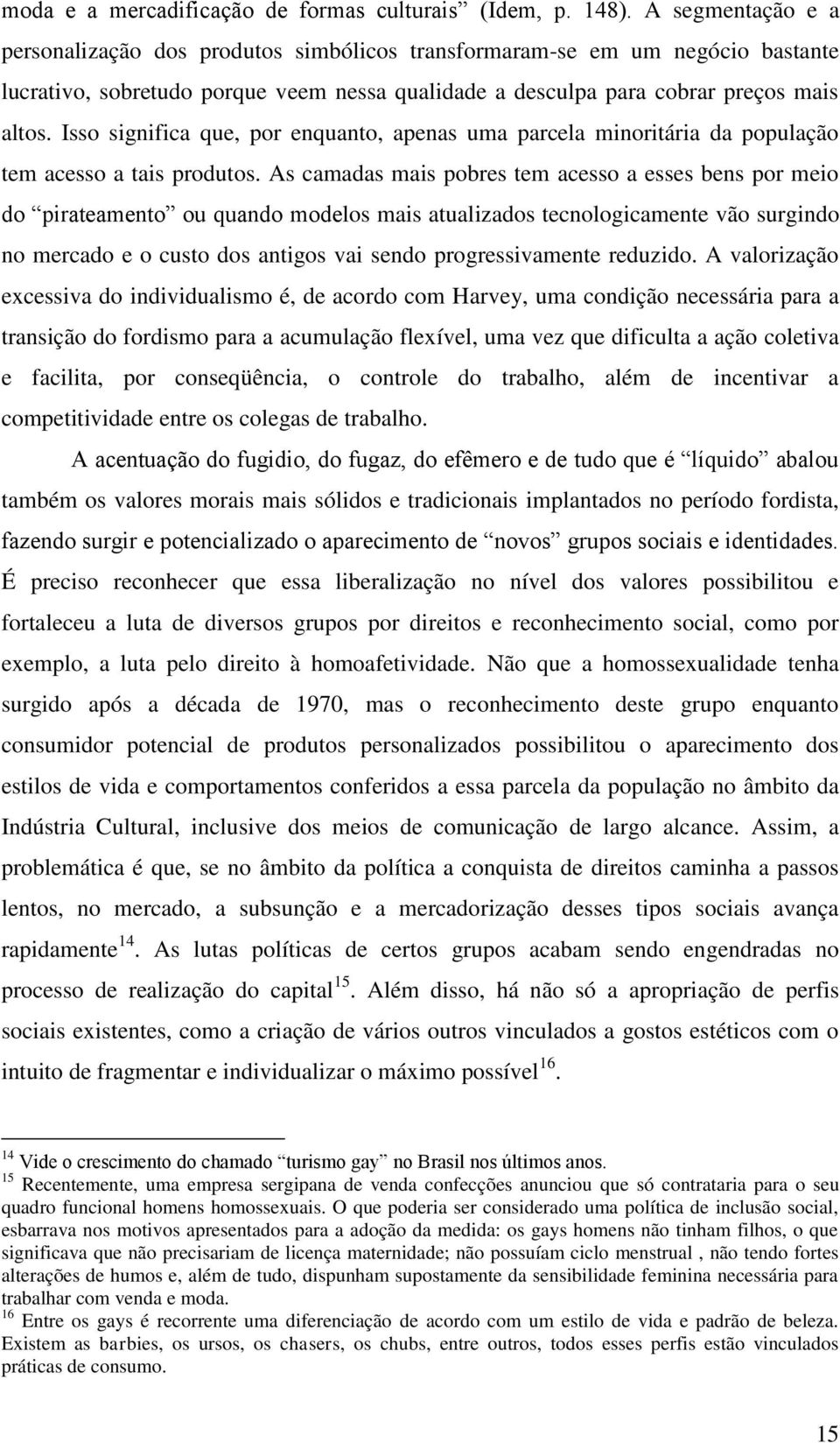 Isso significa que, por enquanto, apenas uma parcela minoritária da população tem acesso a tais produtos.