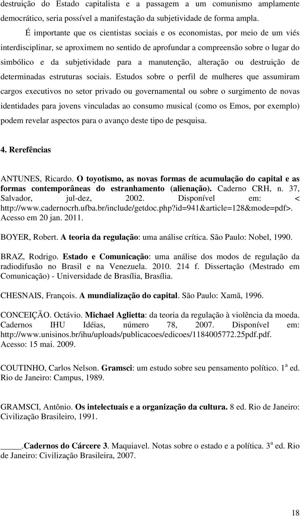 manutenção, alteração ou destruição de determinadas estruturas sociais.