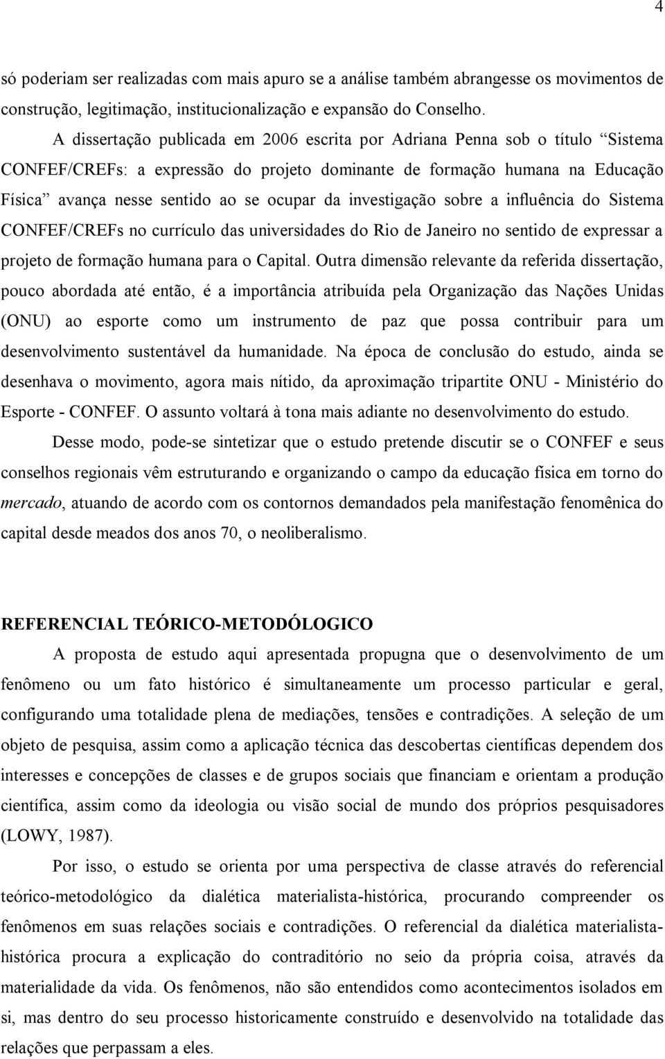 da investigação sobre a influência do Sistema CONFEF/CREFs no currículo das universidades do Rio de Janeiro no sentido de expressar a projeto de formação humana para o Capital.