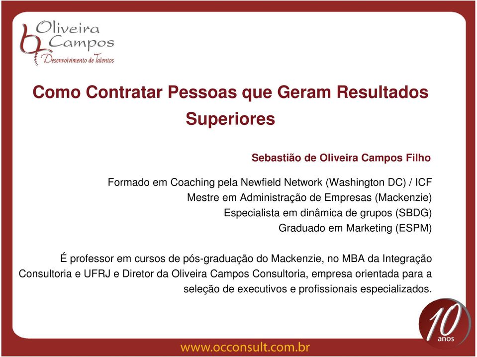 (SBDG) Graduado em Marketing (ESPM) É professor em cursos de pós-graduação do Mackenzie, no MBA da Integração Consultoria