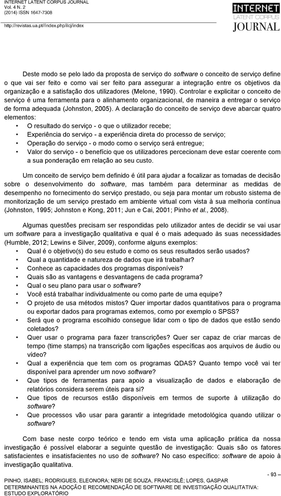 Controlar e explicitar o conceito de serviço é uma ferramenta para o alinhamento organizacional, de maneira a entregar o serviço de forma adequada (Johnston, 2005).