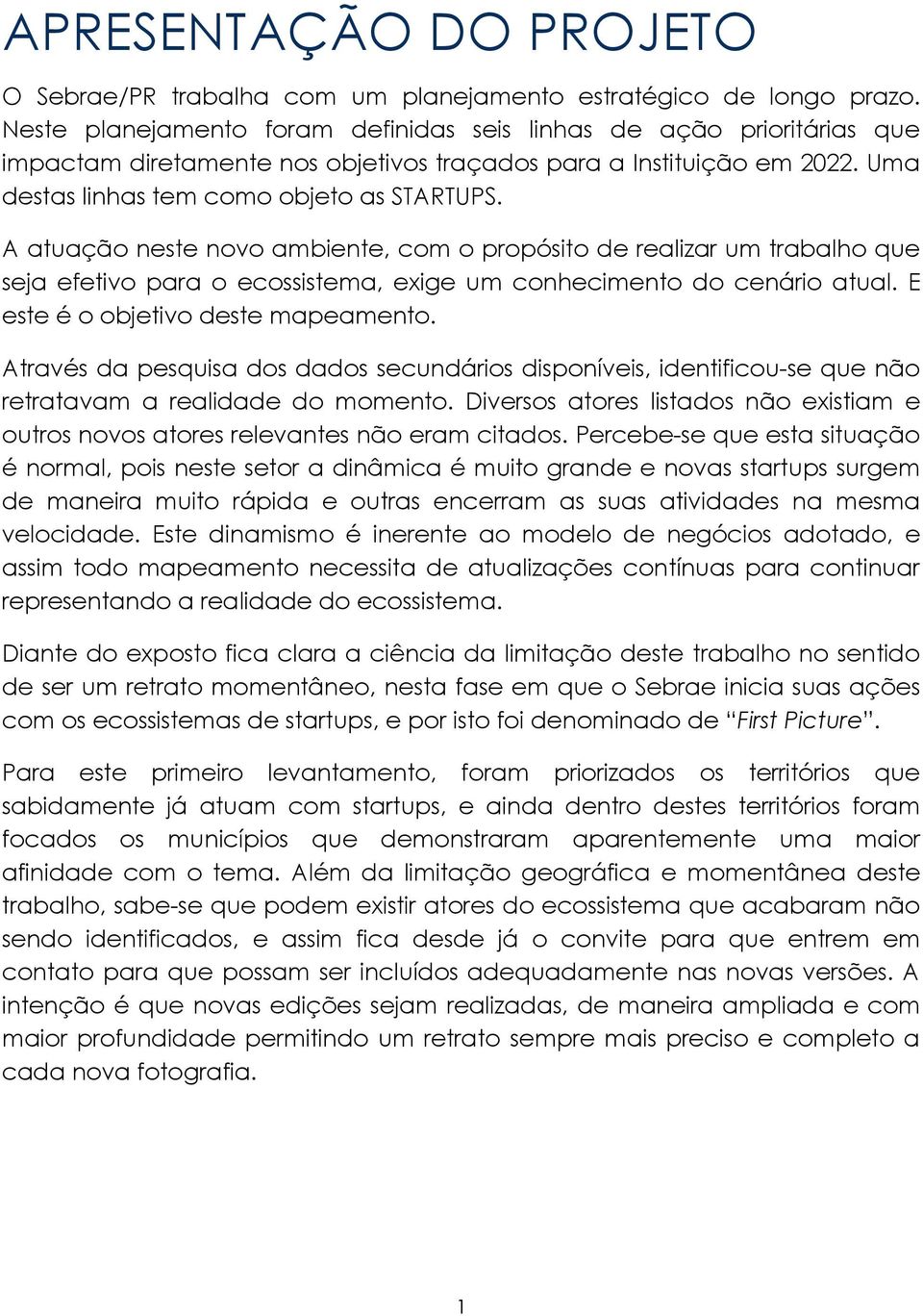 A atuação neste novo ambiente, com o propósito de realizar um trabalho que seja efetivo para o ecossistema, exige um conhecimento do cenário atual. E este é o objetivo deste mapeamento.