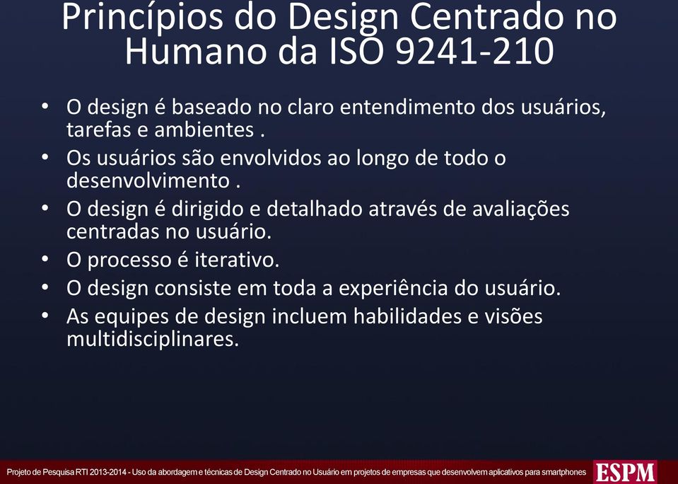 O processo é iterativo. O design consiste em toda a experiência do usuário. As equipes de design incluem habilidades e visões multidisciplinares.