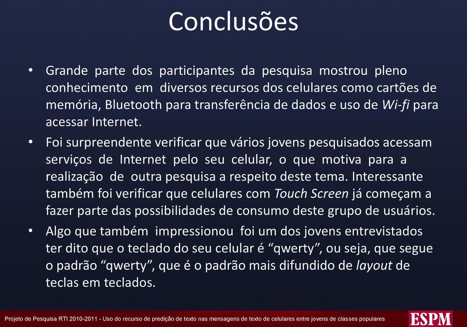 Interessante também foi verificar que celulares com Touch Screen já começam a fazer parte das possibilidades de consumo deste grupo de usuários.