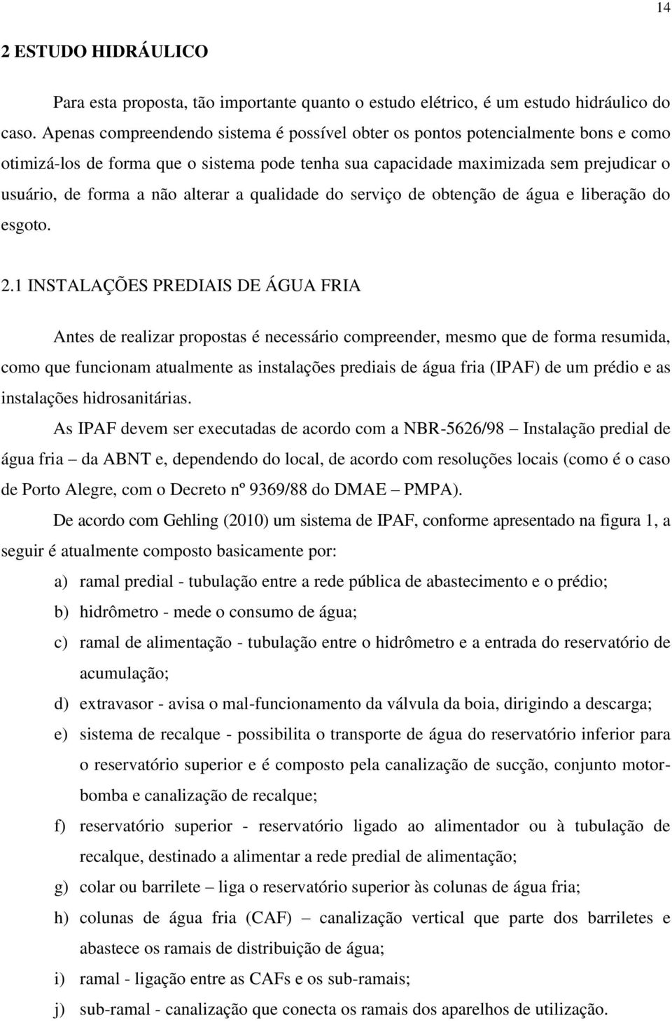 alterar a qualidade do serviço de obtenção de água e liberação do esgoto. 2.