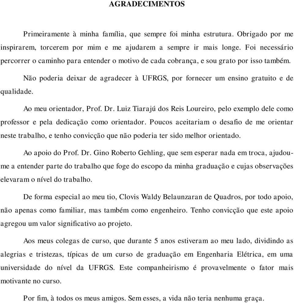 Ao meu orientador, Prof. Dr. Luiz Tiarajú dos Reis Loureiro, pelo exemplo dele como professor e pela dedicação como orientador.