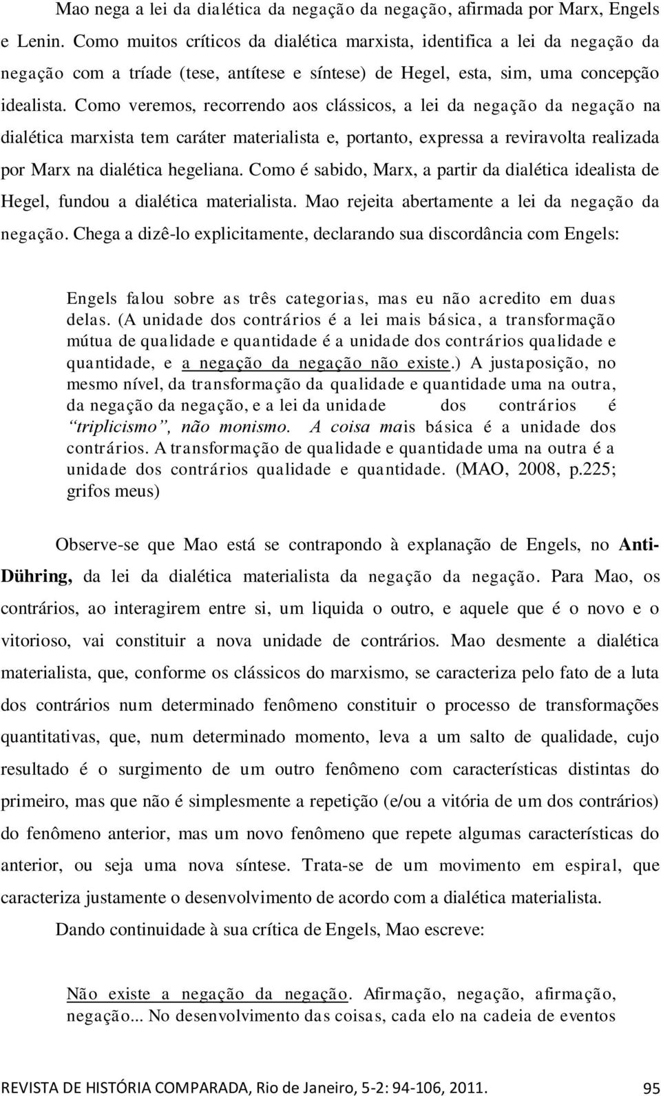 Como veremos, recorrendo aos clássicos, a lei da negação da negação na dialética marxista tem caráter materialista e, portanto, expressa a reviravolta realizada por Marx na dialética hegeliana.