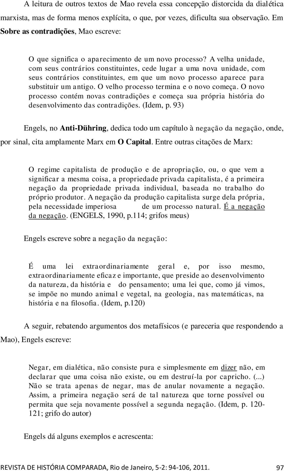 A velha unidade, com seus contrários constituintes, cede lugar a uma nova unidade, com seus contrários constituintes, em que um novo processo aparece para substituir um antigo.