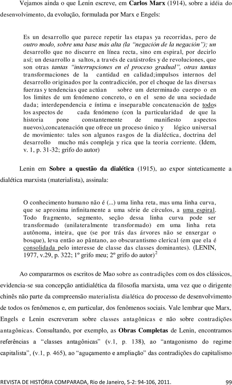 catástrofes y de revoluciones, que son otras tantas interrupciones en el proceso gradual, otras tantas transformaciones de la cantidad en calidad;impulsos internos del desarrollo originados por la