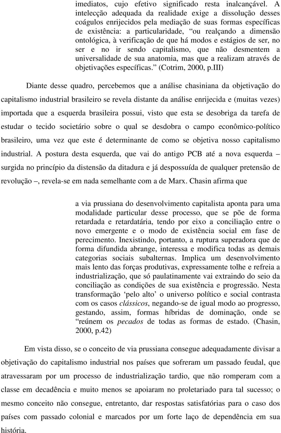 verificação de que há modos e estágios de ser, no ser e no ir sendo capitalismo, que não desmentem a universalidade de sua anatomia, mas que a realizam através de objetivações específicas.