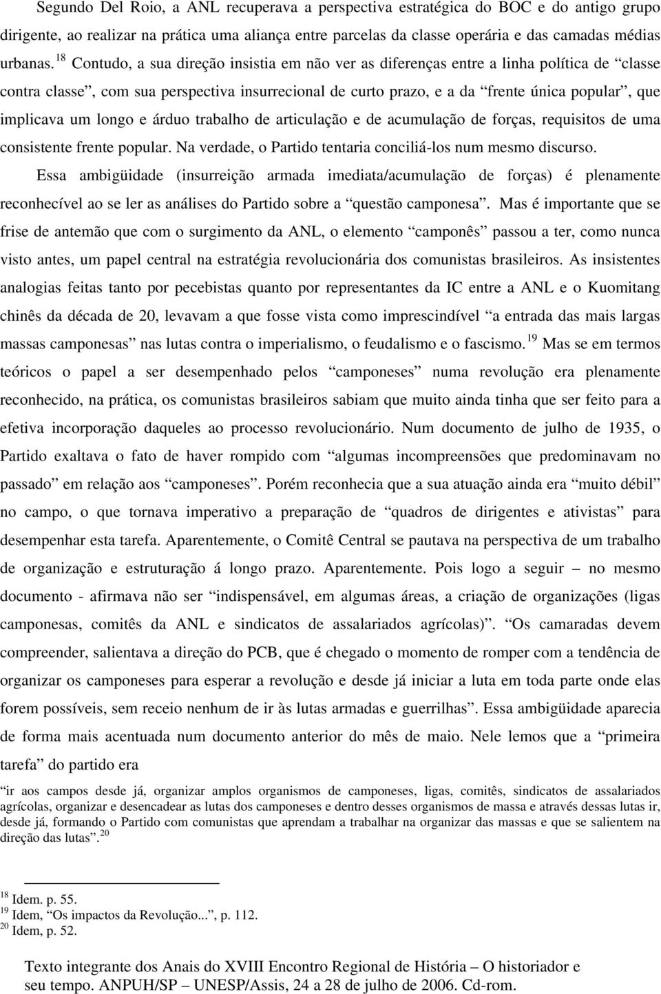 implicava um longo e árduo trabalho de articulação e de acumulação de forças, requisitos de uma consistente frente popular. Na verdade, o Partido tentaria conciliá-los num mesmo discurso.